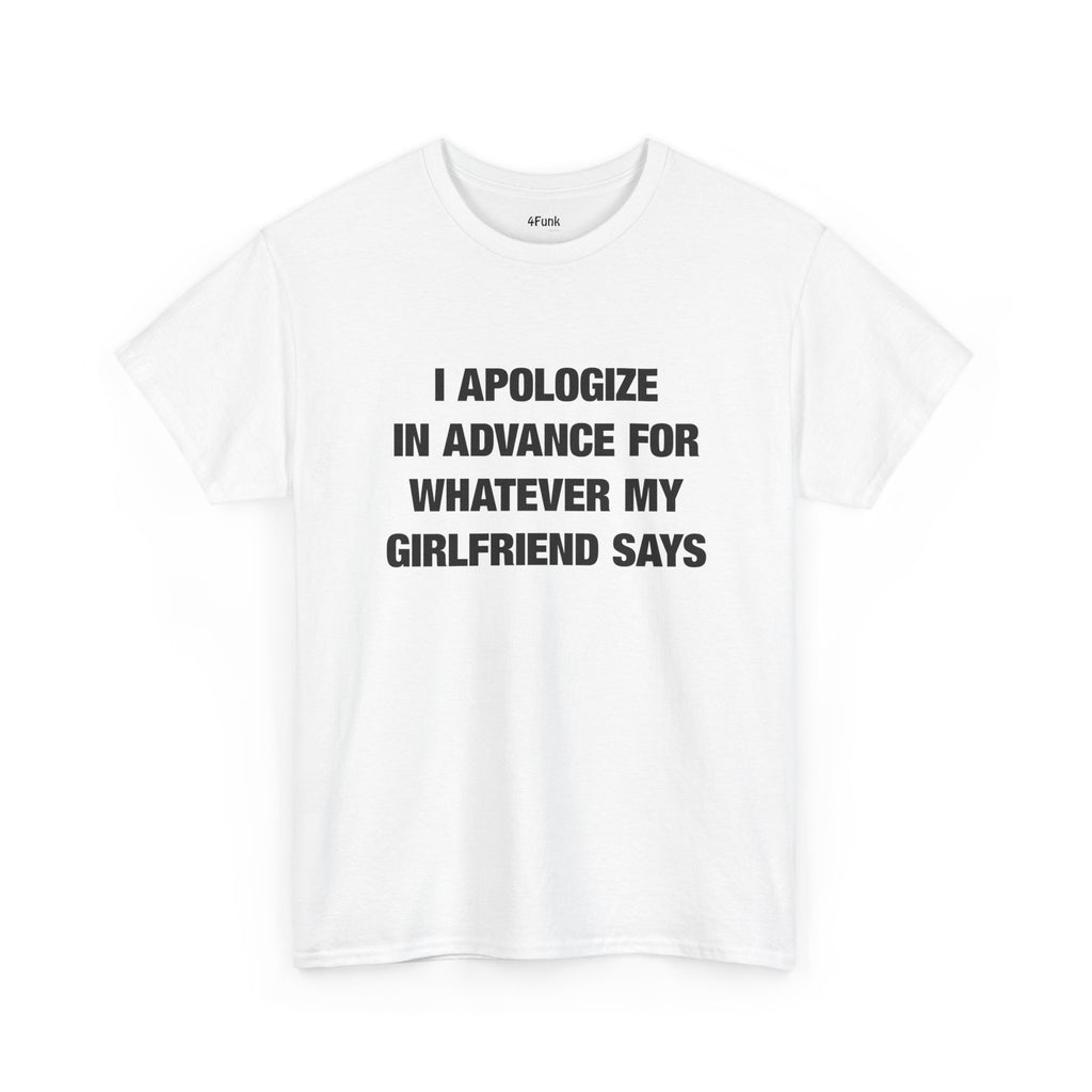 I APOLOGIZE IN ADVANCE FOR WHATEVER MY GF SAYS MEME T-Shirt