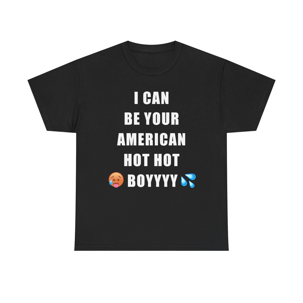 I CAN BE YOUR AMERICAN HOT HOT BOY T-Shirt