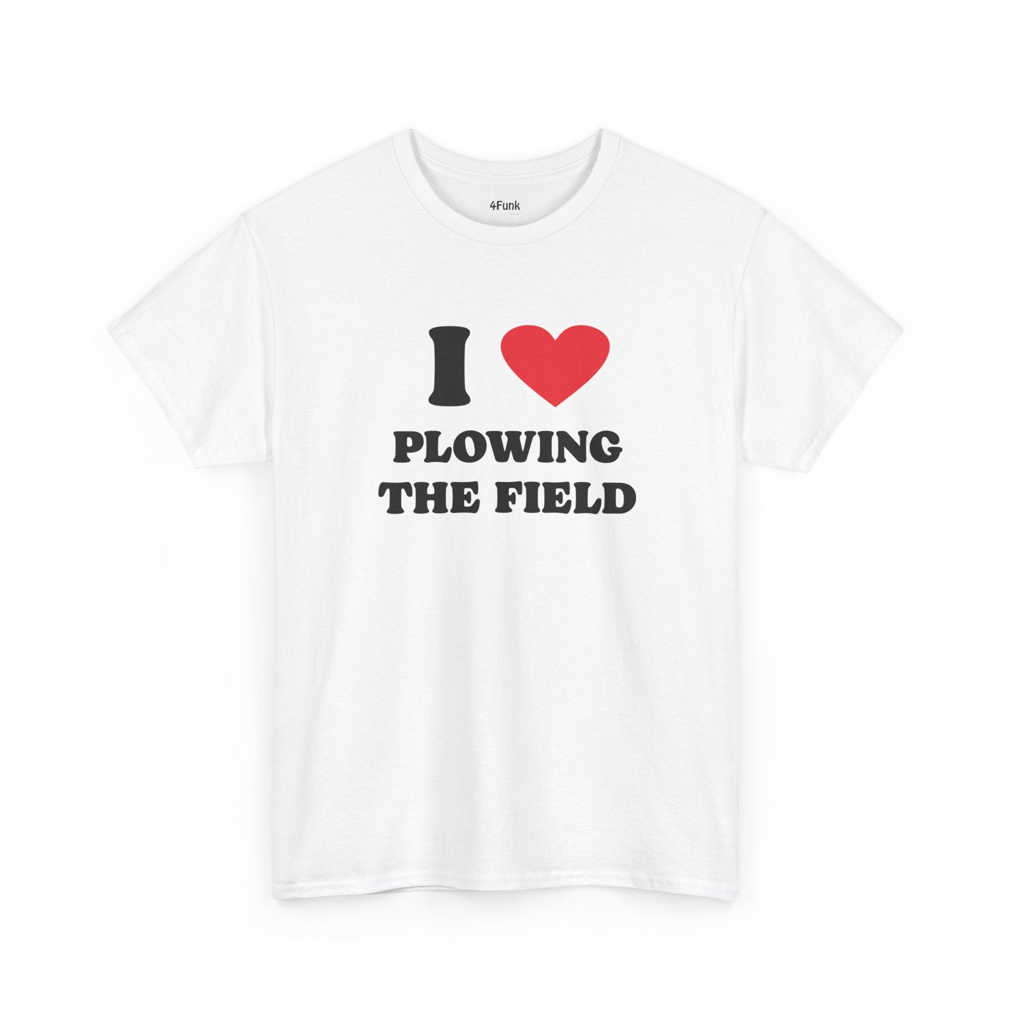I LOVE PLOWING THE FIELD MEME T-Shirt