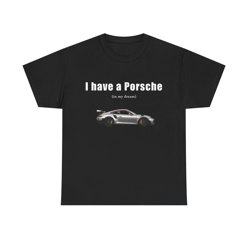 I HAVE A PORSCHE T-Shirt