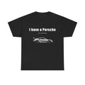 I HAVE A PORSCHE T-Shirt