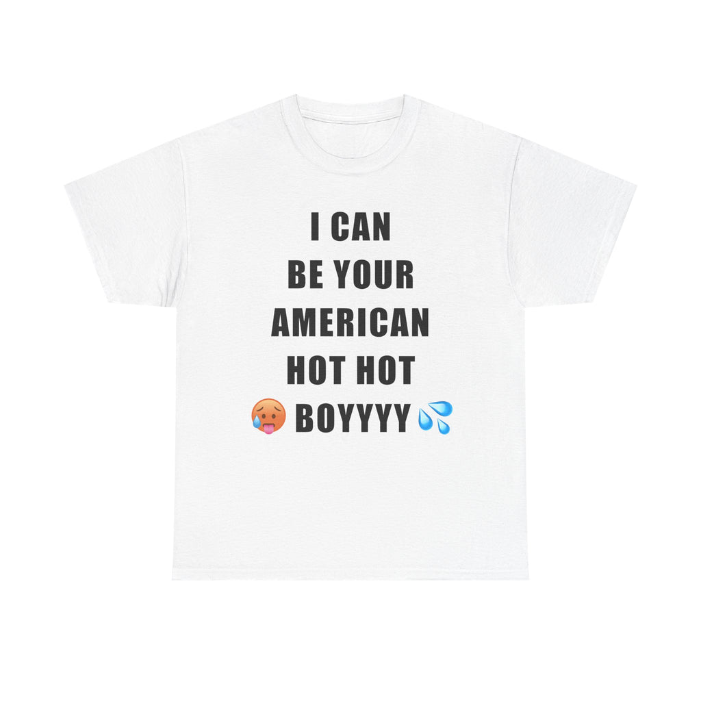 I CAN BE YOUR AMERICAN HOT HOT BOY T-Shirt