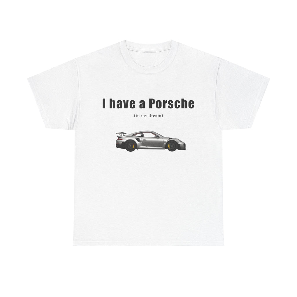 I HAVE A PORSCHE T-Shirt